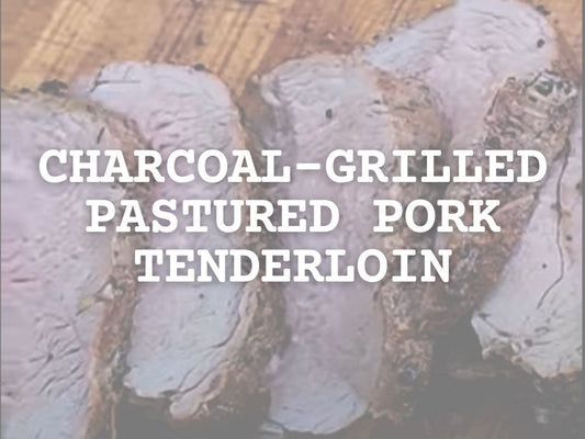 Easy Charcoal-Grilled Pastured Pork Tenderloin